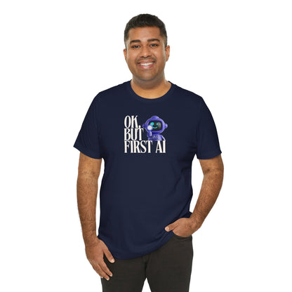 Ok, But First AI Unisex Tee