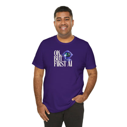 Ok, But First AI Unisex Tee