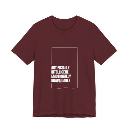 Artificially Intelligent, Emotionally Unavailable | Unisex AI Statement T-Shirt