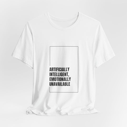 Artificially Intelligent, Emotionally Unavailable | Unisex AI Statement T-Shirt
