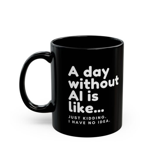 A Day Without AI Is Like… | Black Ceramic Mug (11oz)