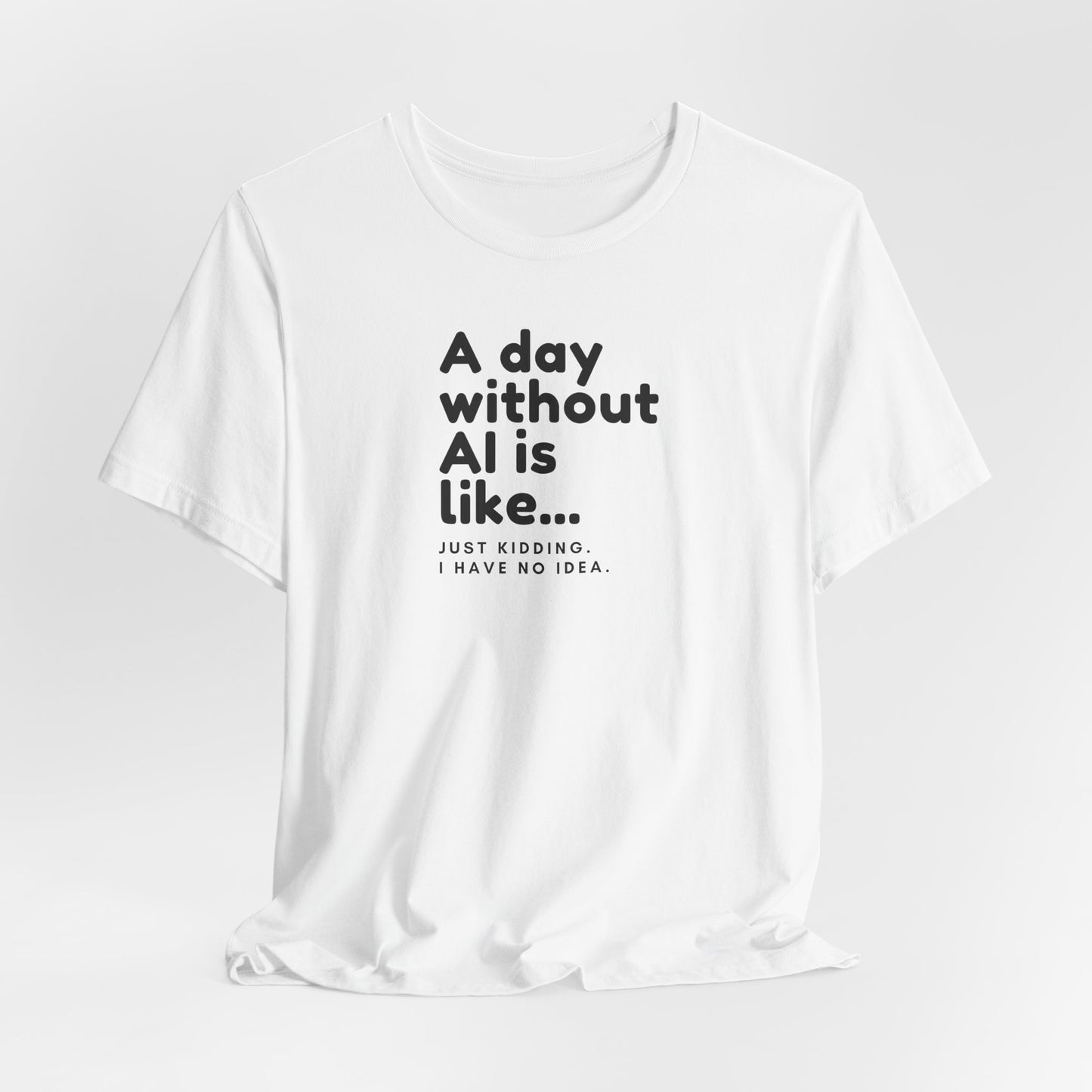 A Day Without AI Is Like... | Unisex T-Shirt