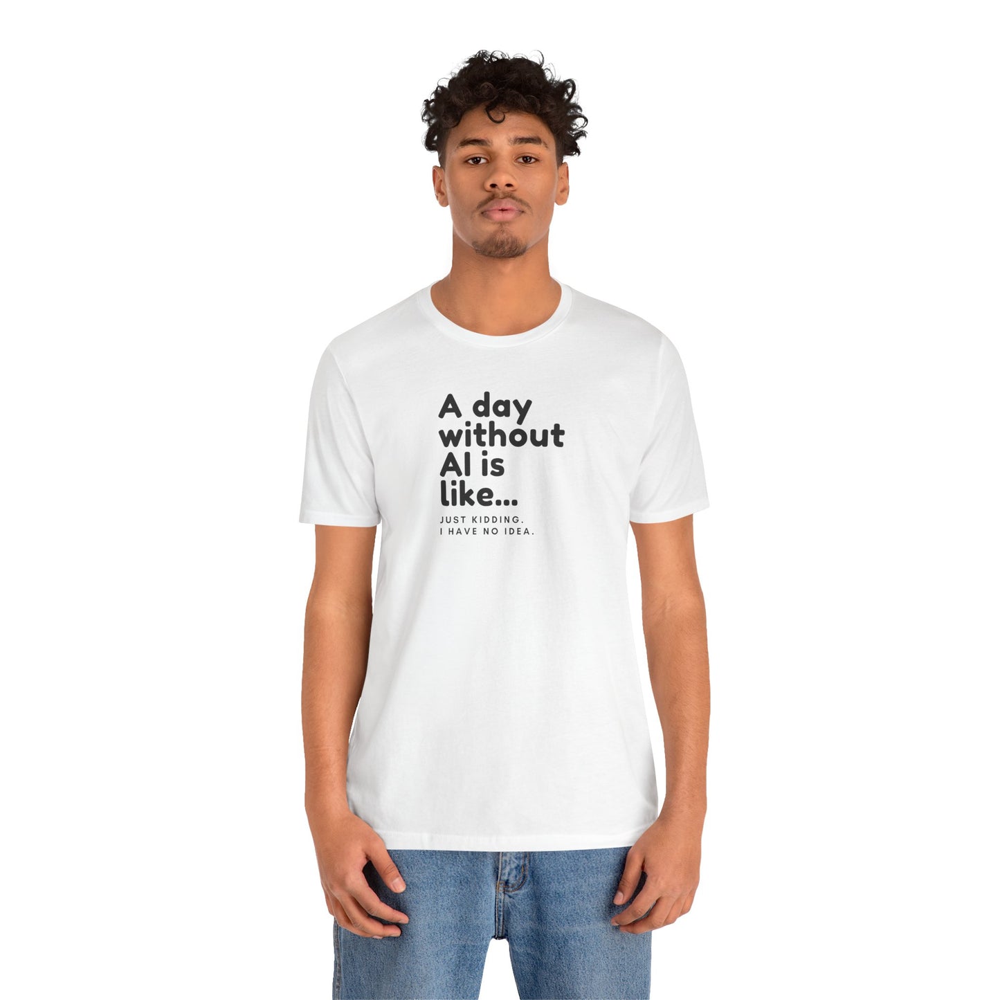 A Day Without AI Is Like... | Unisex T-Shirt