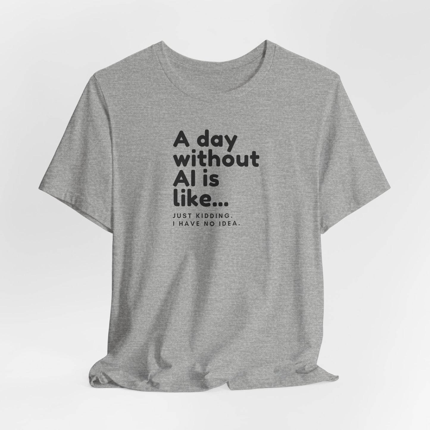 A Day Without AI Is Like... | Unisex T-Shirt