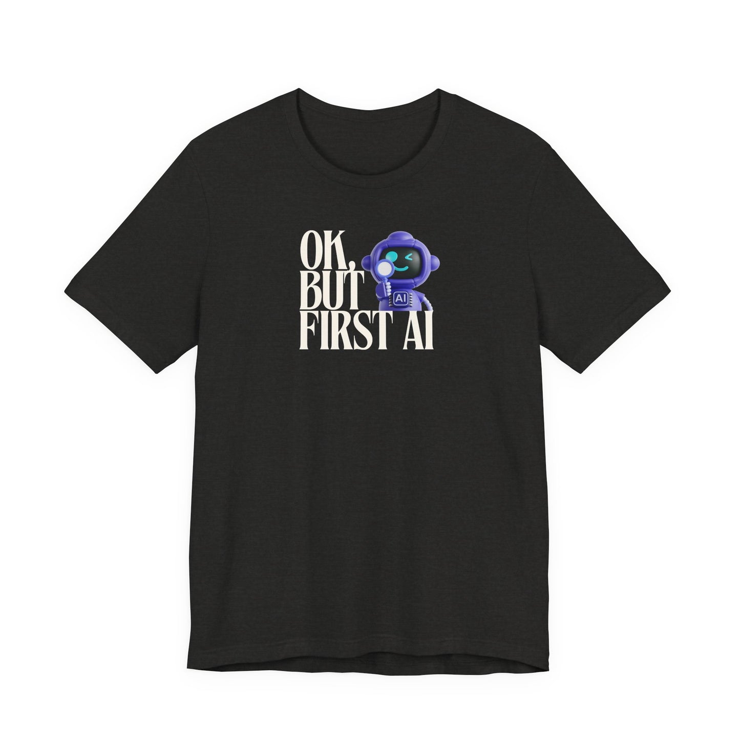 Ok, But First AI Unisex Tee