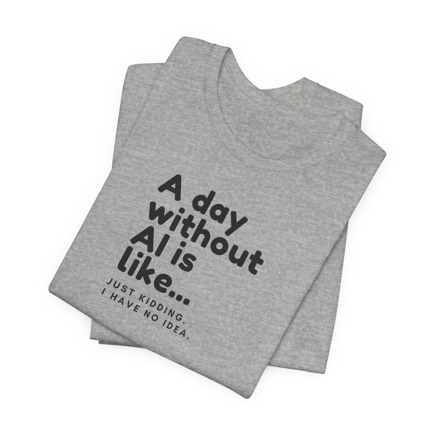 A Day Without AI Is Like... | Unisex T-Shirt