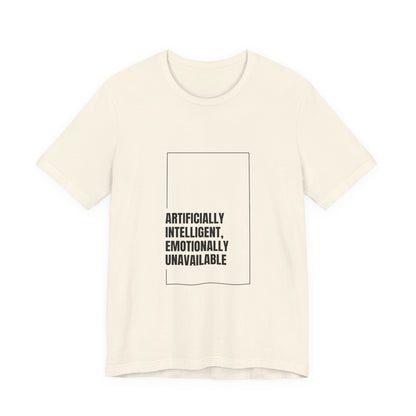 Artificially Intelligent, Emotionally Unavailable | Unisex AI Statement T-Shirt