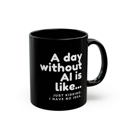 A Day Without AI Is Like… | Black Ceramic Mug (11oz)