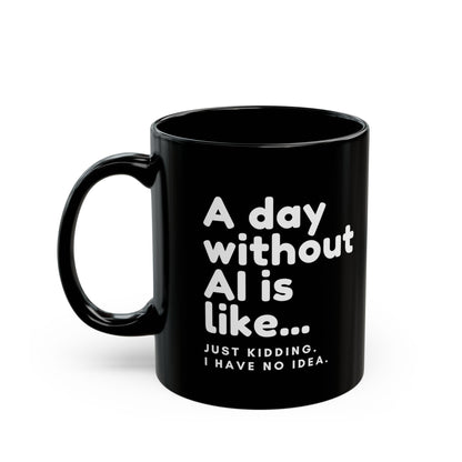 A Day Without AI Is Like… | Black Ceramic Mug (11oz)