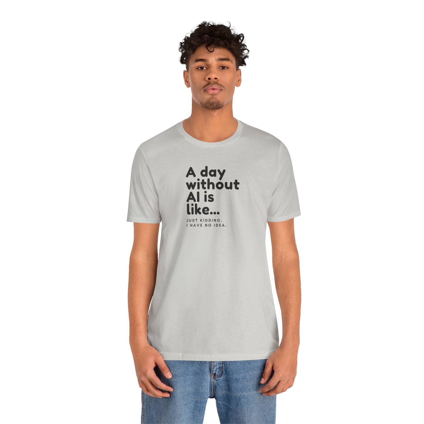 A Day Without AI Is Like... | Unisex T-Shirt