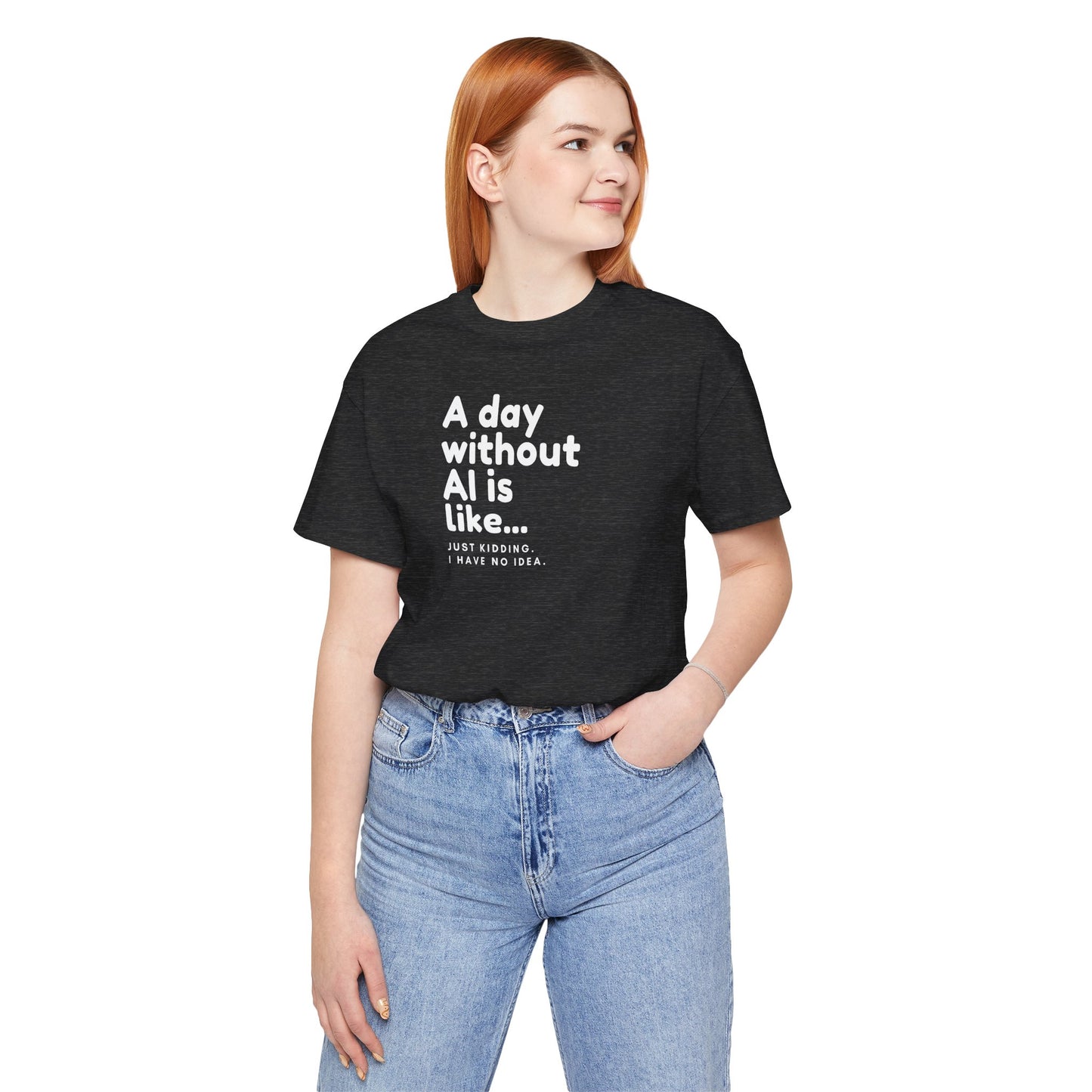 A Day Without AI Is Like... | Unisex T-Shirt