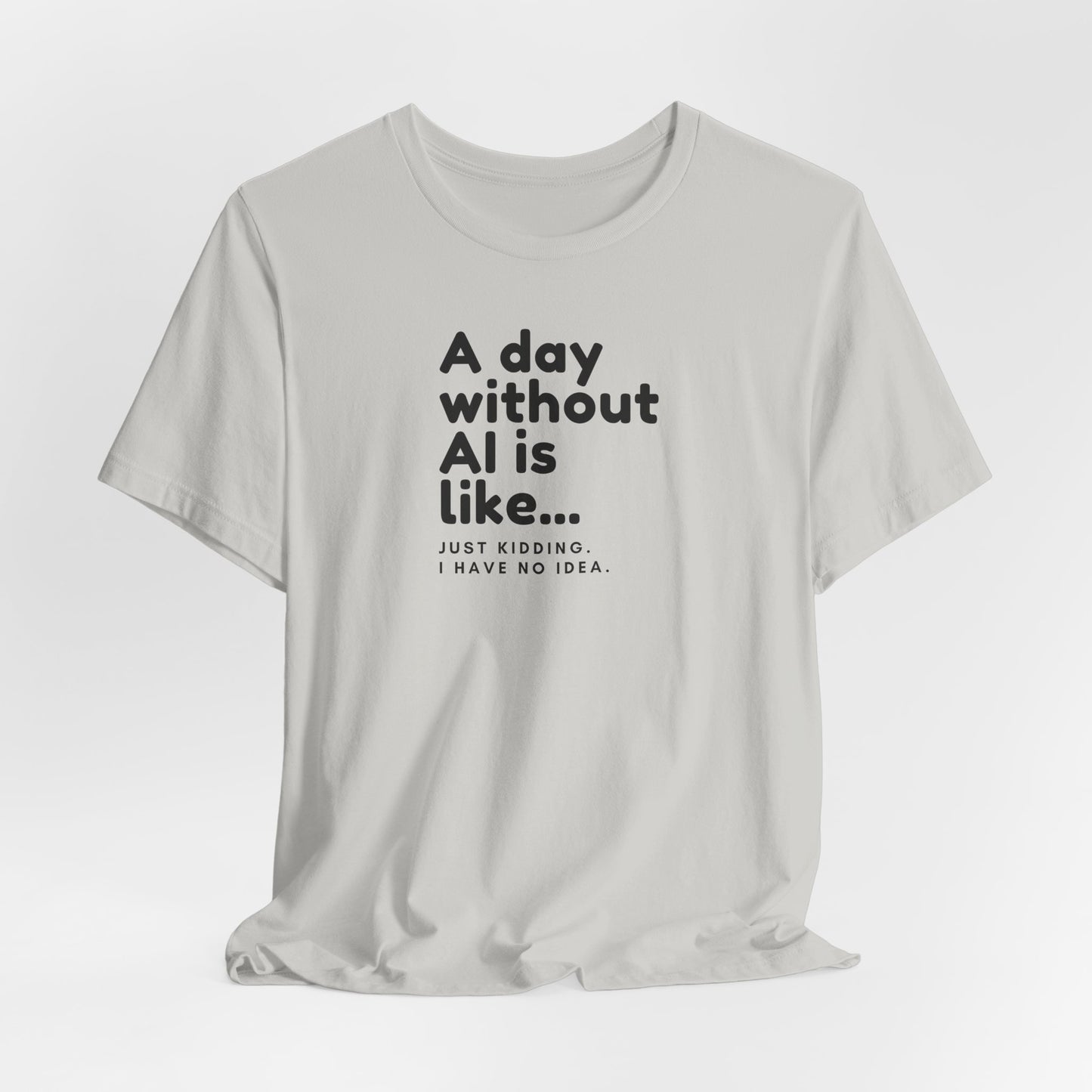 A Day Without AI Is Like... | Unisex T-Shirt