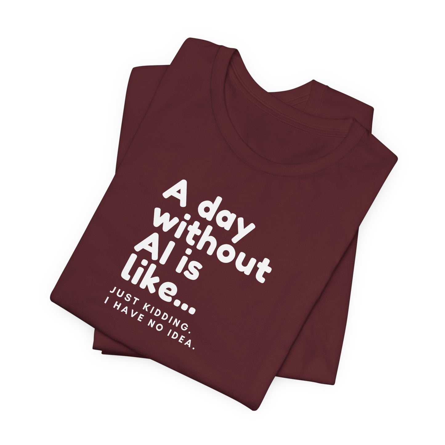 A Day Without AI Is Like... | Unisex T-Shirt