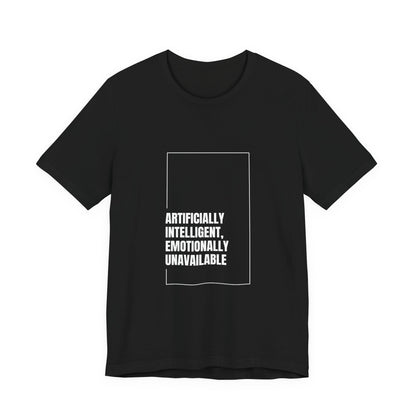 Artificially Intelligent, Emotionally Unavailable | Unisex AI Statement T-Shirt