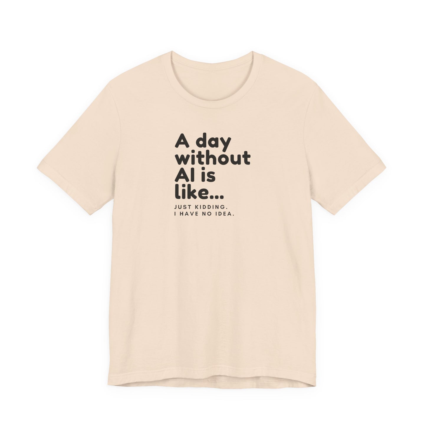 A Day Without AI Is Like... | Unisex T-Shirt