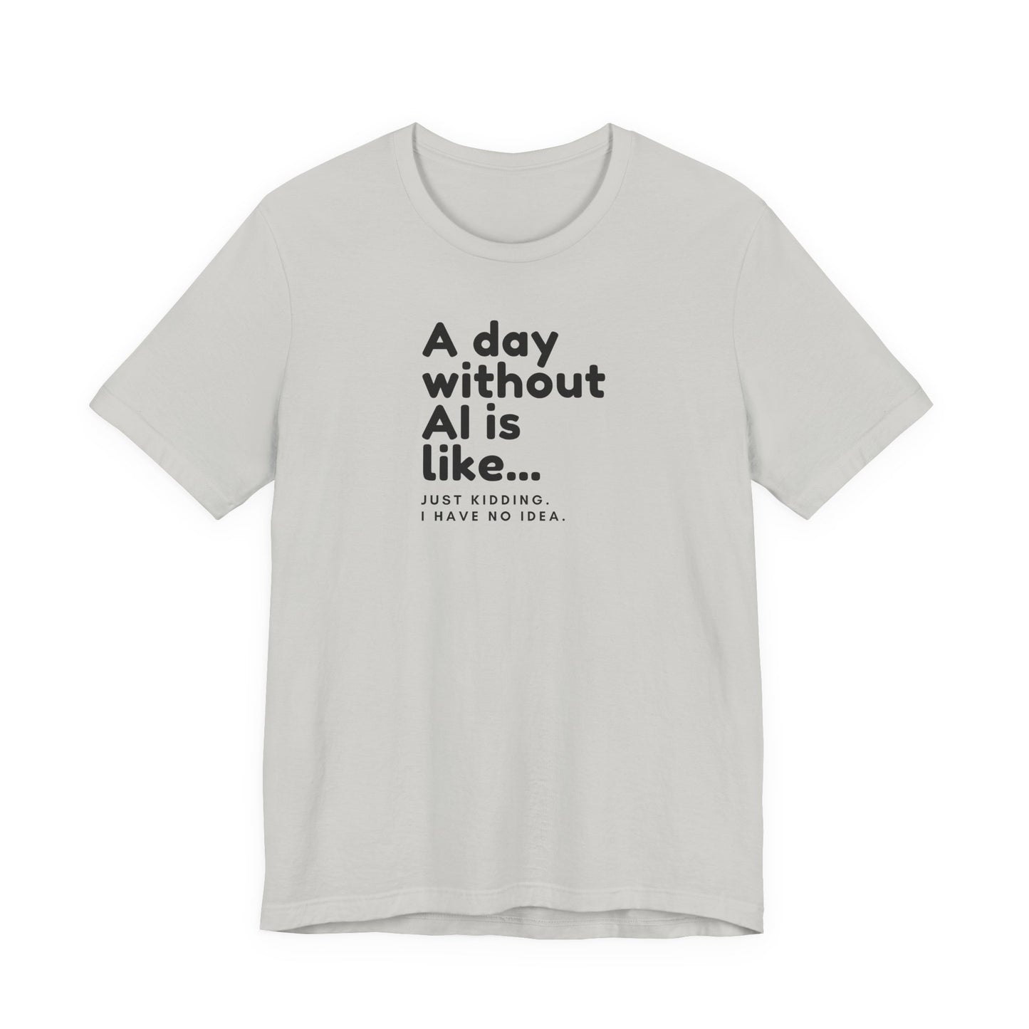 A Day Without AI Is Like... | Unisex T-Shirt