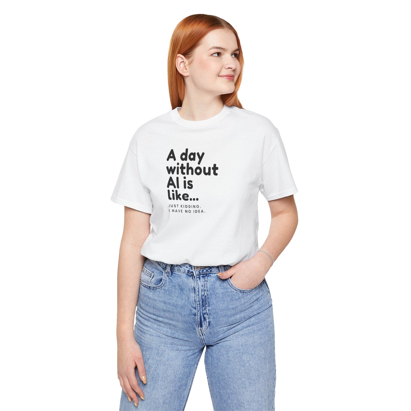 A Day Without AI Is Like... | Unisex T-Shirt