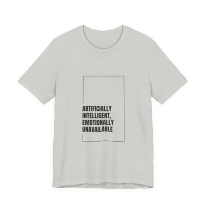 Artificially Intelligent, Emotionally Unavailable | Unisex AI Statement T-Shirt