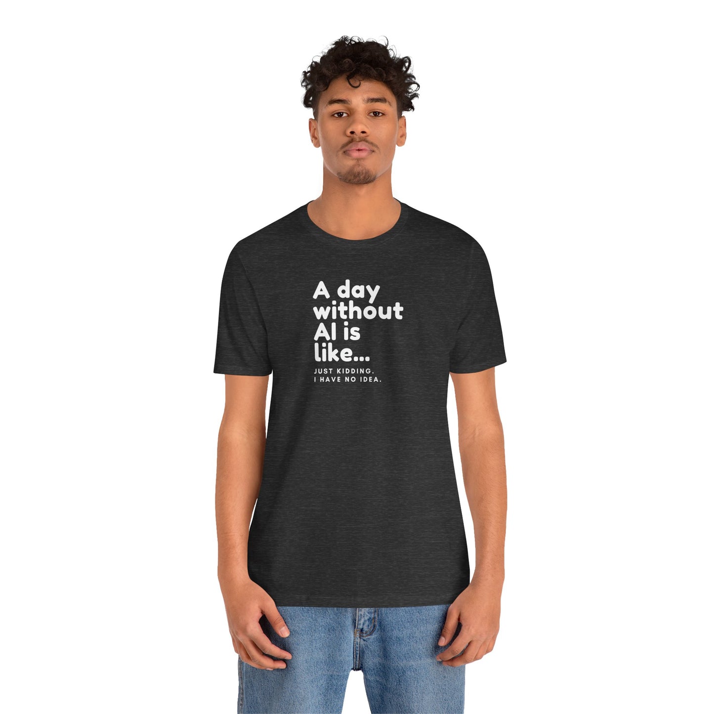 A Day Without AI Is Like... | Unisex T-Shirt