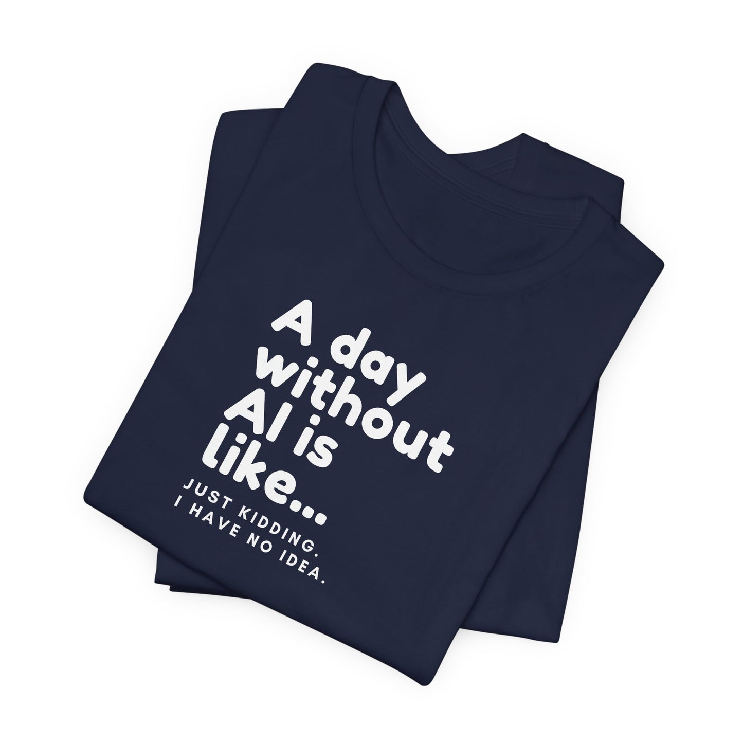 A Day Without AI Is Like... | Unisex T-Shirt