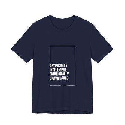 Artificially Intelligent, Emotionally Unavailable | Unisex AI Statement T-Shirt