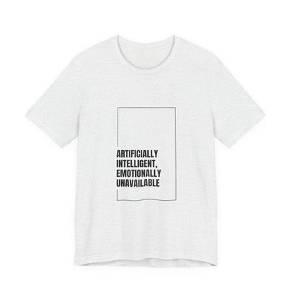 Artificially Intelligent, Emotionally Unavailable | Unisex AI Statement T-Shirt