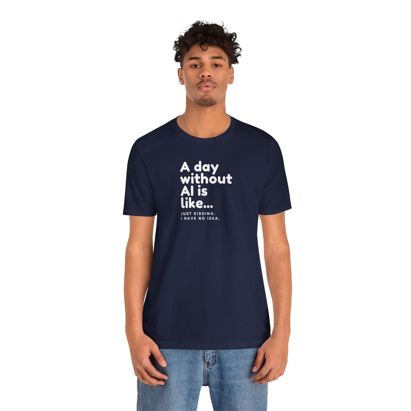 A Day Without AI Is Like... | Unisex T-Shirt