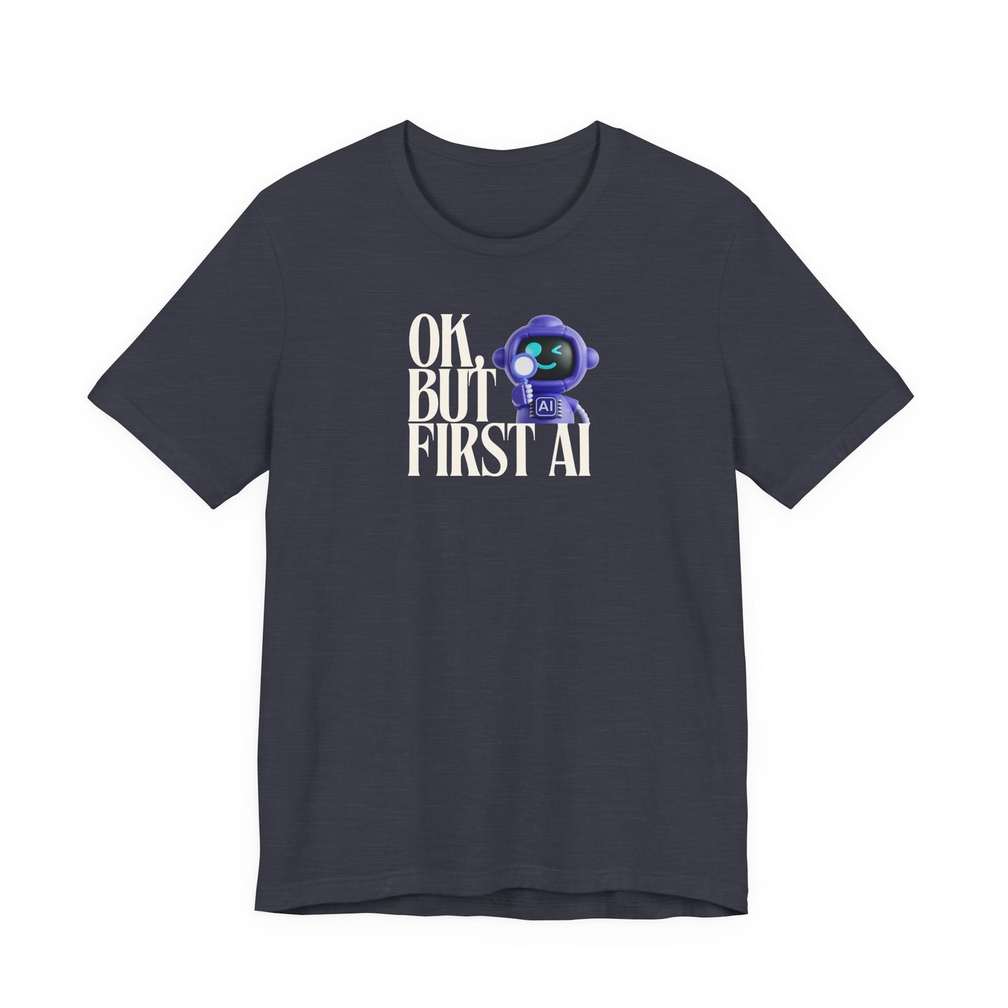 Ok, But First AI Unisex Tee