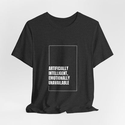 Artificially Intelligent, Emotionally Unavailable | Unisex AI Statement T-Shirt