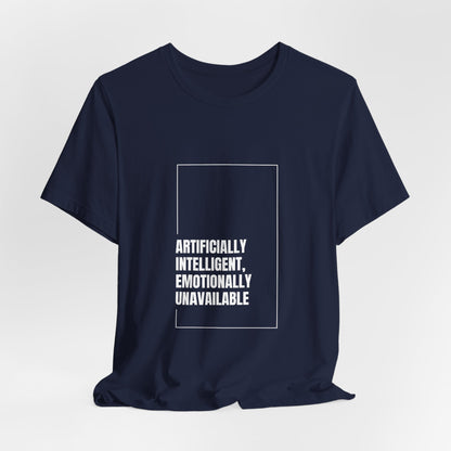 Artificially Intelligent, Emotionally Unavailable | Unisex AI Statement T-Shirt