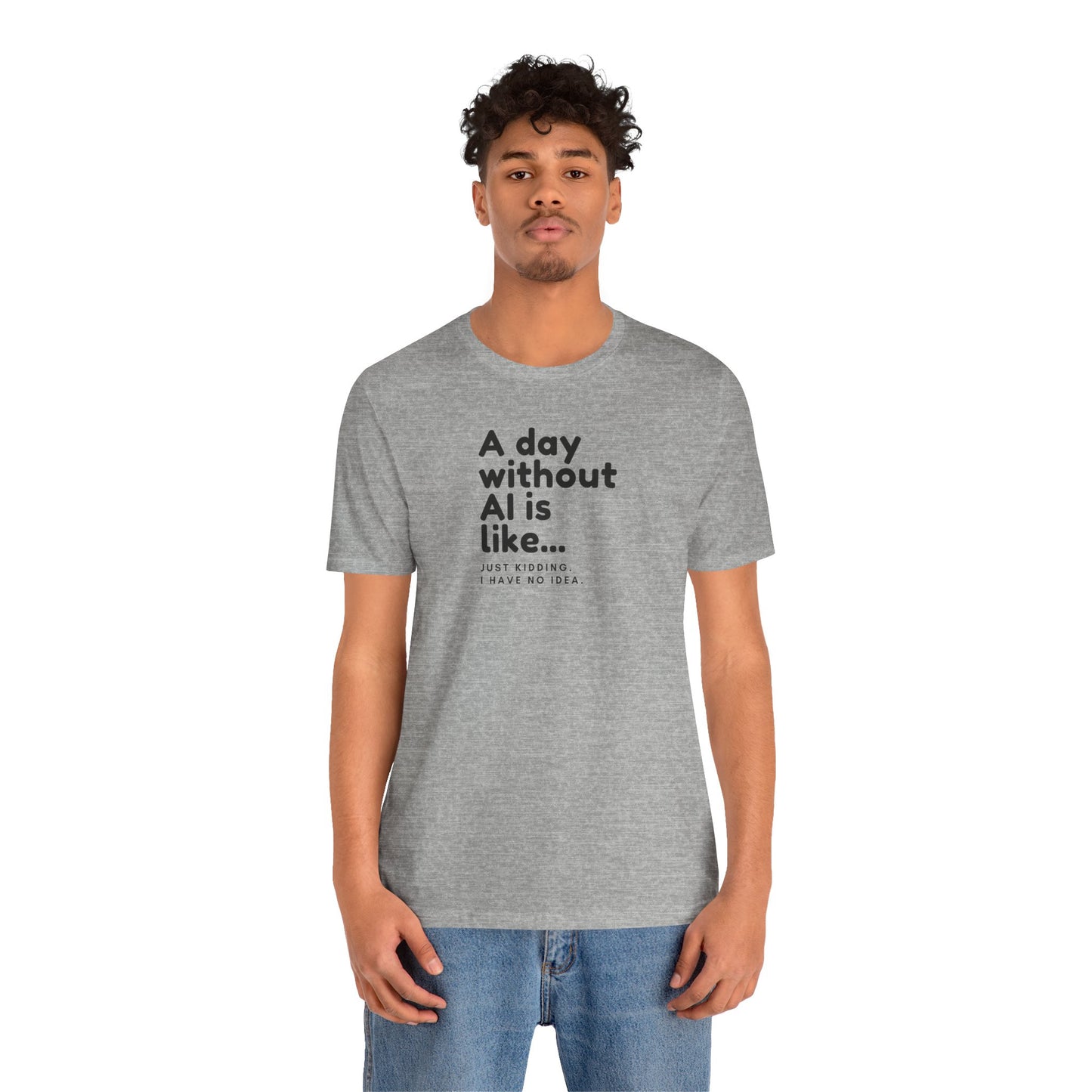 A Day Without AI Is Like... | Unisex T-Shirt