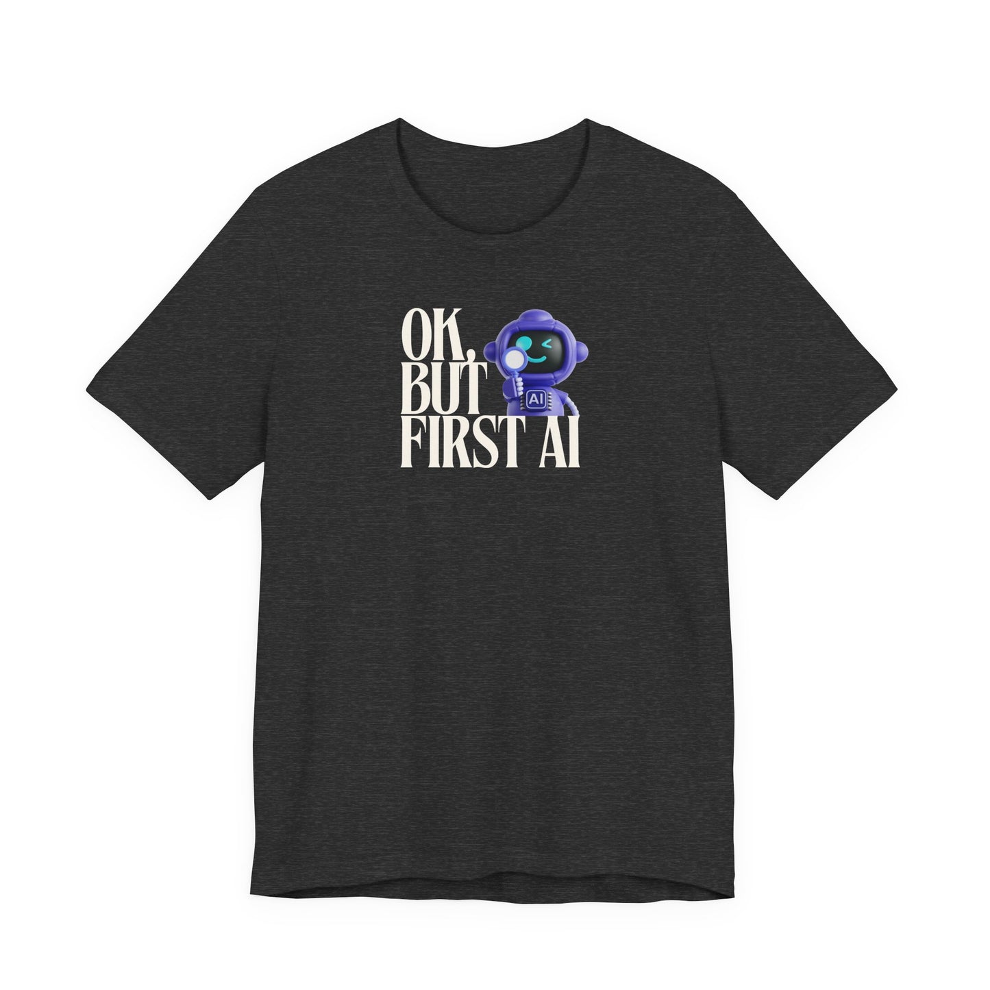 Ok, But First AI Unisex Tee