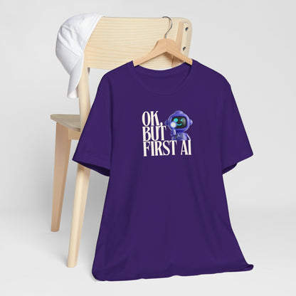 Ok, But First AI Unisex Tee