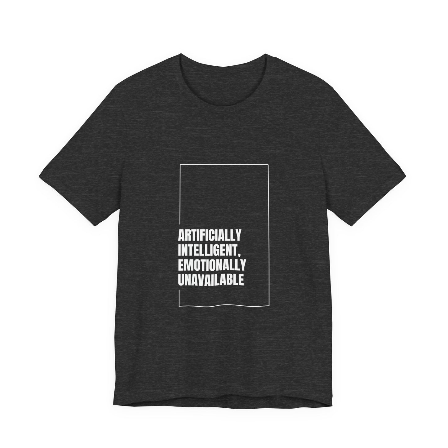 Artificially Intelligent, Emotionally Unavailable | Unisex AI Statement T-Shirt