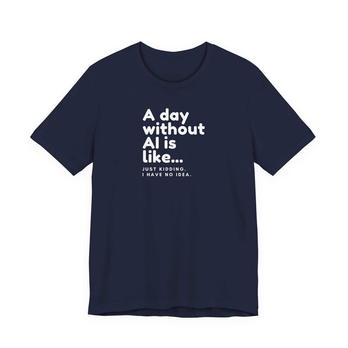 A Day Without AI Is Like... | Unisex T-Shirt