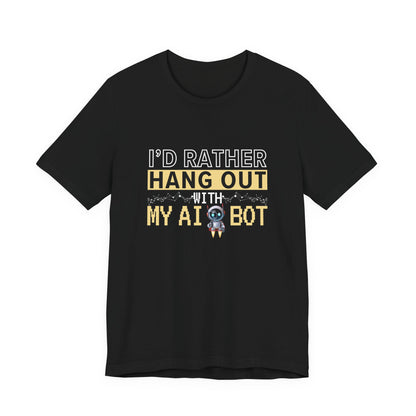 I'd Rather Hang Out With My AI Bot Unisex Tee