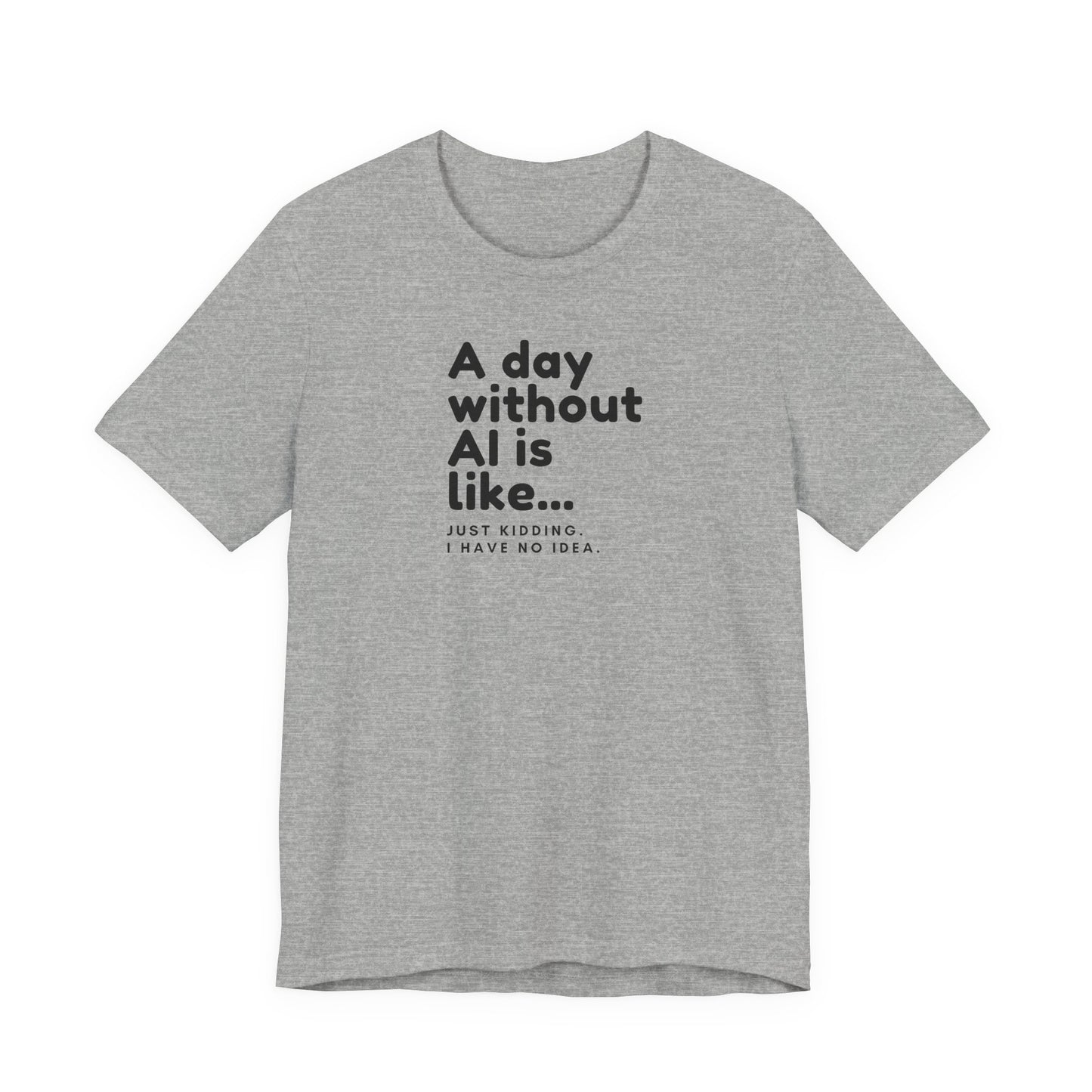 A Day Without AI Is Like... | Unisex T-Shirt