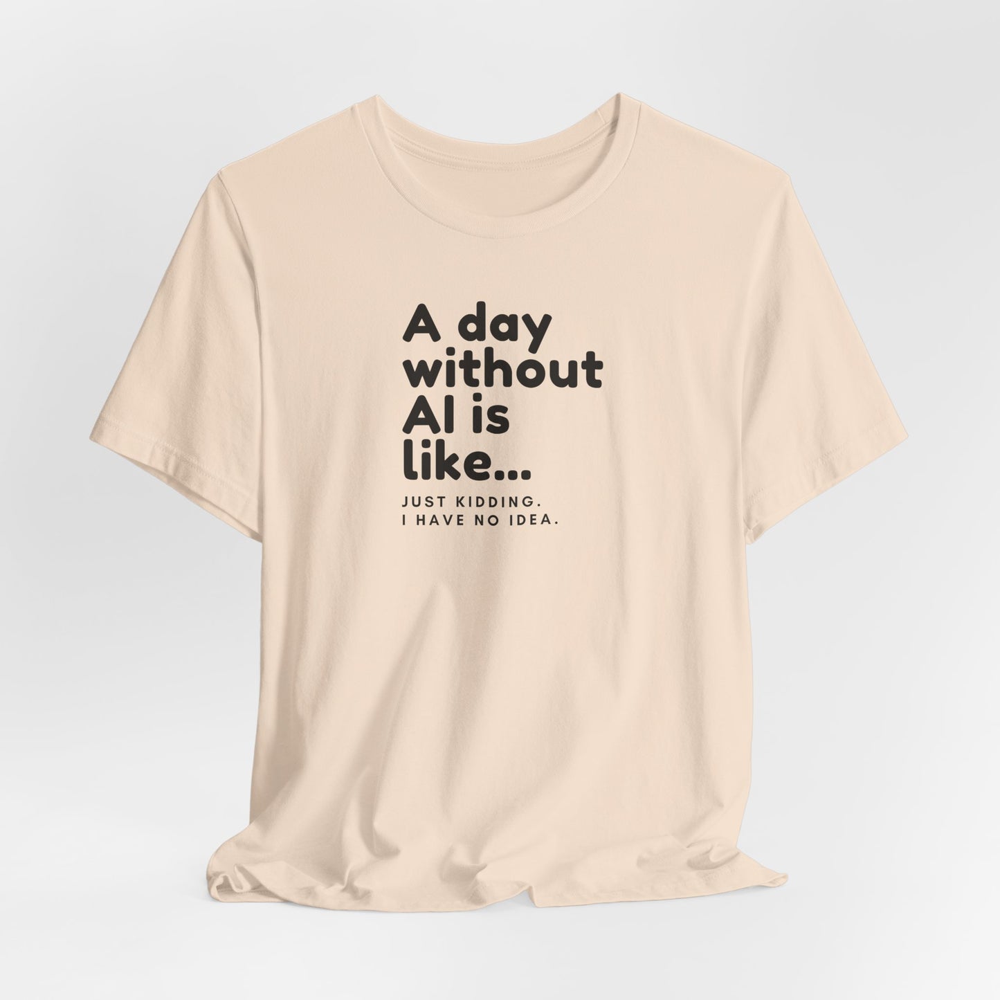 A Day Without AI Is Like... | Unisex T-Shirt