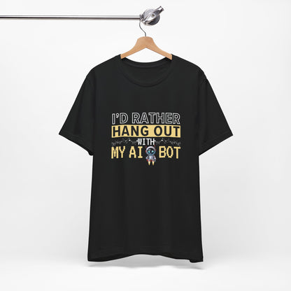 I'd Rather Hang Out With My AI Bot Unisex Tee