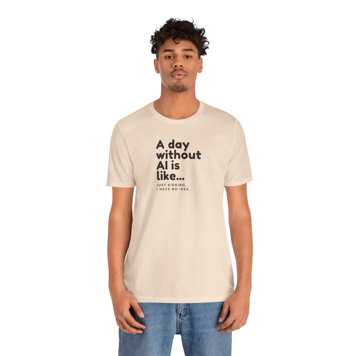 A Day Without AI Is Like... | Unisex T-Shirt