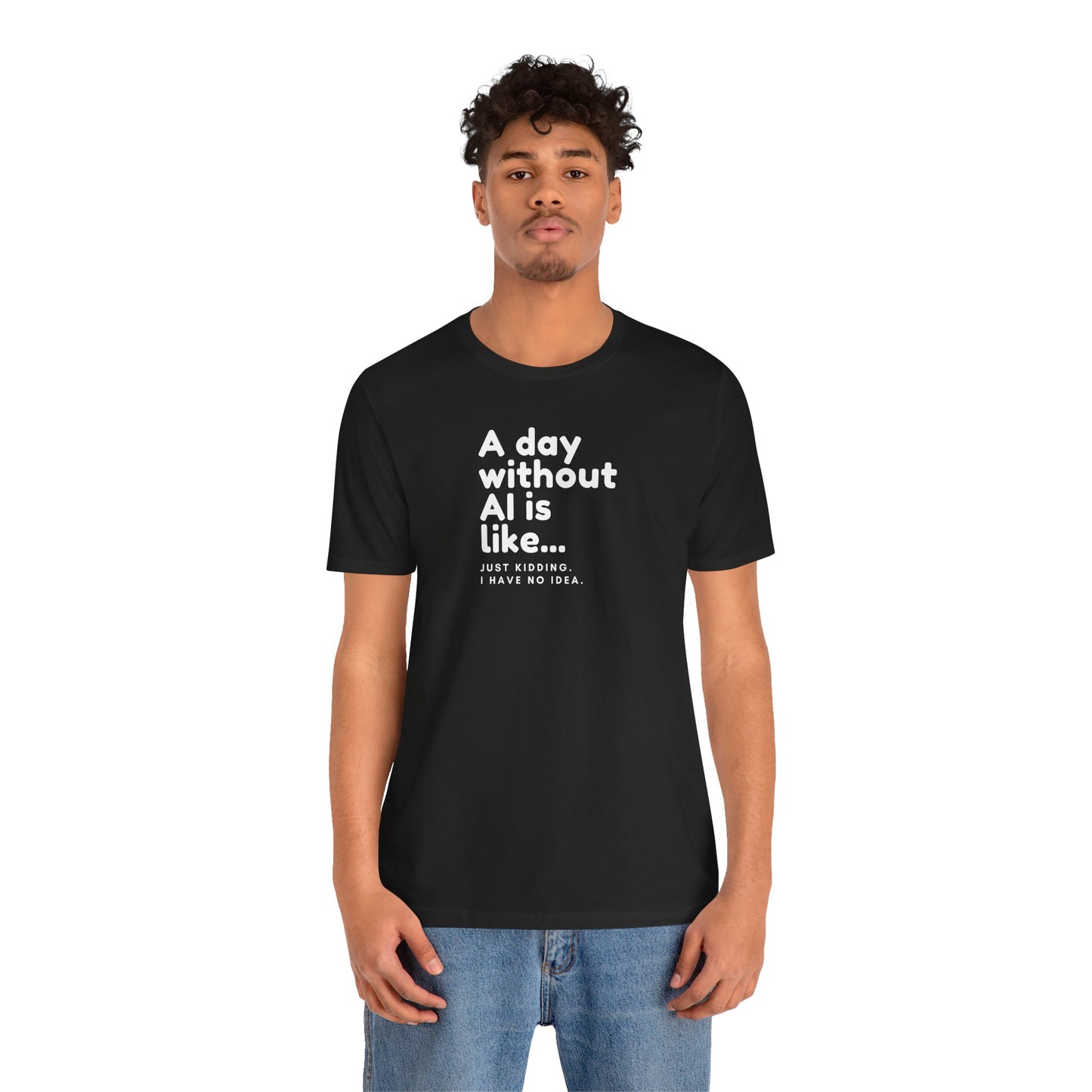 A Day Without AI Is Like... | Unisex T-Shirt