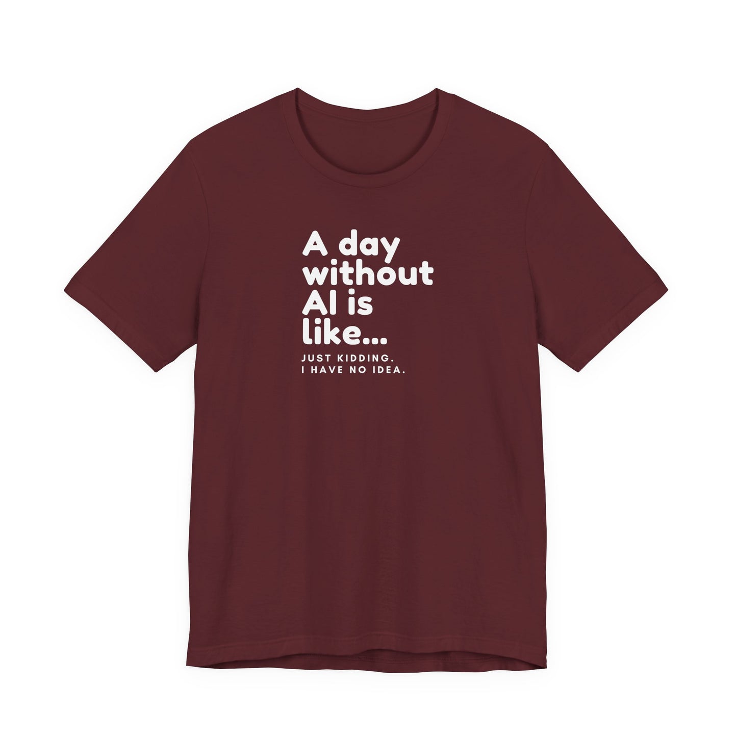 A Day Without AI Is Like... | Unisex T-Shirt