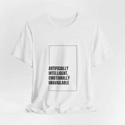 Artificially Intelligent, Emotionally Unavailable | Unisex AI Statement T-Shirt