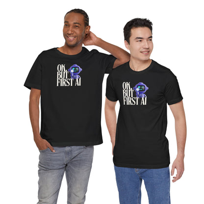 Ok, But First AI Unisex Tee