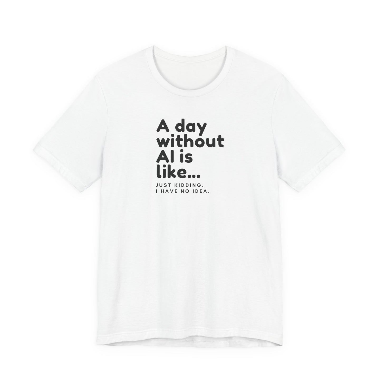 A Day Without AI Is Like... | Unisex T-Shirt